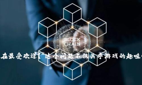 区块链游戏人气排行榜是一个引人关注的话题，尤其是在数字游戏和加密货币迅速发展的今天。许多人都在问：“哪些区块链游戏现在最受欢迎？”这个问题不仅关乎游戏的趣味性，更涉及到投资的潜力和未来的趋势。下面，我们将深入探讨当前区块链游戏的人气排行榜，看看哪些游戏真正吸引了玩家的目光。

有哪些区块链游戏在2023年人气最高？