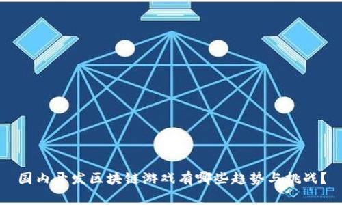 国内开发区块链游戏有哪些趋势与挑战？