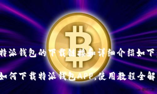特派钱包的下载链接和详细介绍如下：

如何下载特派钱包APP，使用教程全解！