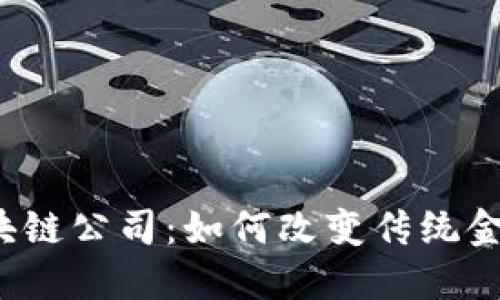 山西金融区块链公司：如何改变传统金融业的未来？