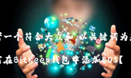 思考一个符合大众和，以关键词为基础

如何在BitKeep钱包中添加EOS？