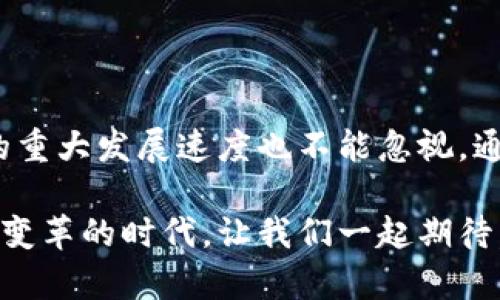 区块链属于金融领域吗？

区块链技术在近年来的快速发展下，愈发成为各行各业关注的焦点。那么，区块链究竟属于哪个领域呢？有人认为它是金融科技的代表，也有人认为它的应用范围更广，甚至可以超越金融领域。今天，我们就来深入探讨这个问题。

区块链,金融科技,数字货币,去中心化,智能合约/guanjianci

什么是区块链？

区块链，顾名思义，其实就是一个链条，上面串联着一个个“区块”。每个区块中都保存着一些信息，这些信息可以是交易记录，也可以是各种数据。最重要的是，区块链上所有的信息都是公开透明的，任何人都可以查看，但却无法轻易篡改。这种去中心化的特点让区块链变得非常安全，也赋予了它广泛的应用潜力。

区块链与金融领域的深度结合

谈到区块链，就不能不提到它在金融领域的应用。实际上，金融科技（Fintech）可以说是区块链技术最早和最广泛的应用领域之一。从数字货币（比如比特币）到各种去中心化金融（DeFi）平台，区块链为金融领域带来了革命性的变化。

首先，区块链解决了传统金融体系中的一些痛点，比如转账慢、手续费高等问题。在区块链上，用户可以几乎瞬间完成交易，而且手续费相对较低。更加重要的是，区块链的去中心化特性使得用户能够在没有中介的情况下进行交易，这大大提高了交易的效率。

数字货币：区块链的明星应用

说到区块链的金融应用，就不能不提数字货币。数字货币，以比特币为首，已经颠覆了我们对传统货币的概念。虽然数字货币的波动性让很多人望而却步，但它所代表的去中心化货币理念却让人耳目一新。

数字货币的出现，不仅让我们看到了财富的另一种可能性，更是为金融系统提供了新的架构。通过区块链技术，任何人都可以参与到这个新生的金融体系中来，不再受限于地域和身份。简而言之，区块链为金融领域带来了一个更为开放和公平的环境。

不仅仅是金融领域

虽然区块链在金融行业的表现尤为突出，但它的应用远不止于此。区块链技术的透明性和不可篡改性使其在许多其他领域也能大显身手。

比如，在供应链管理方面，区块链可以帮助企业追踪商品的来源和流通路径，确保产品的真实性和合规性。这对于打击假冒伪劣商品有着重要作用。此外，在医疗健康领域，区块链也被期待用于存储和共享病人的医疗记录，提高医疗服务的透明度和效率。

智能合约的崛起

智能合约（Smart Contracts）是区块链的一项重要应用，也是进一步拓展区块链技术边界的关键。简单来说，智能合约是一种自动执行的合约，合同条款以代码的形式写在区块链上，并在条件满足时自动执行。

这种技术可以大大减少人为干预，提高交易效率。当我们将智能合约应用于金融交易时，比如信贷、保险等方面，可以提升信任度，并减少欺诈的可能性。

区块链的未来：机会与挑战并存

当然，区块链的发展并非一帆风顺。尽管它在金融领域和其他领域展现出了巨大的潜力，但仍面临诸多挑战。如技术标准的统一、监管政策的制定、用户的信任等问题都需要逐步解决。

同时，随着技术的进一步成熟，区块链将可能与人工智能、大数据等新兴技术相结合，形成新的创新模式，推动各行业的发展。无论是金融领域还是其他领域，区块链的未来都值得我们期待。

总结

综上所述，区块链不仅属于金融领域，它的潜力和应用正在不断扩展到其他领域。虽然当前金融领域是区块链的主要应用场景，但其他行业的重大发展速度也不能忽视。通过不断探索和创新，区块链将为各行各业打开新的大门，实现更大的价值。

无论你是对金融充满热情的从业者，还是对新技术感兴趣的普通用户，了解区块链及其在各领域中的应用，将有助于你更好地把握这个充满变革的时代。让我们一起期待，区块链将如何继续影响我们的生活和工作方式吧！