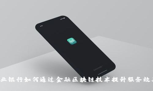 兴业银行如何通过金融区块链技术提升服务效率？