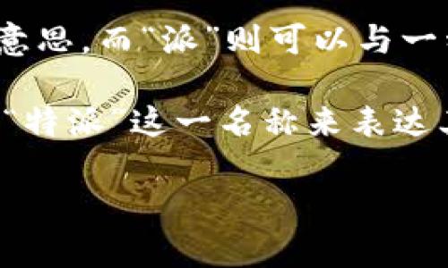 特派这一名称可能指的是一个特定的企业或品牌，其结合了“特”和“派”两个字，从字面意义上来看，“特”可以理解为特别、独特的意思，而“派”则可以与一种风格、群体或传递某种理念联系在一起。这种命名方式往往用于强调某个组织或服务的专业性、独特性或者特定的功能领域。

在具体的应用中，特派可能会是指一个具有特定使命的团队或机构，或者是一项特别的服务项目。例如，某些物流公司可能会使用“特派”这一名称来表达其快速、高效和专业的配送服务。而在科技领域，特派可能指某种特定的技术解决方案或研发团队，意在突出其创新性和专业能力。

如果有关于特派的具体背景、行业或相关信息，欢迎提供更多 details，我会更详细地帮助您解答！