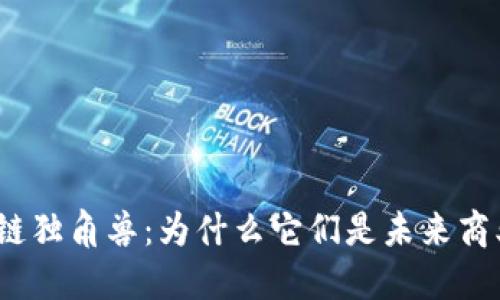 金融区块链独角兽：为什么它们是未来商业的关键？