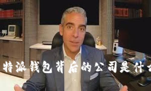 比特派钱包背后的公司是什么？