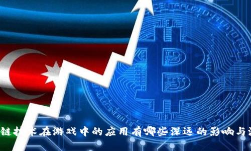 区块链技术在游戏中的应用有哪些深远的影响与潜力？