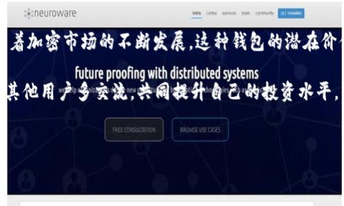 特派钱包存BNB的好处

在加密货币快速发展的今天，不少投资者依赖各种钱包来存储和管理他们的数字资产。其中，特派钱包因其高效、安全等特点，受到了广泛关注。那么，通过特派钱包存储BNB（币安币）到底有什么好处呢？我们一起来探讨一下。

一、特派钱包的安全性

很多人对加密货币的第一反应就是担心安全问题，毕竟一旦资产被盗，那可是损失惨重。特派钱包在这方面表现得相当出色。它采用了先进的加密技术和多重安全措施，确保用户的资产不会轻易受到威胁。

例如，它的私钥存储在用户的设备上，而不是在服务器或云端，这样即便是黑客入侵了特派钱包的系统，想要获取用户的资产也是极为困难的。这种物理隔离确实为用户的资产保驾护航。

二、操作简便，用户友好

说到使用体验，特派钱包也做得相当不错。界面设计直观，让人很容易上手。即便是新手用户，只需几分钟就能掌握基本功能。而对于那些有经验的用户来说，他们也能在此找到更高级的功能。

比如，你可以轻松进行BNB的转账、交换等操作，几乎没有延迟，这对于需要频繁交易或管理多种加密资产的用户来说，真的是个大大的便利！

三、多币种支持和交易便利性

在特派钱包中，你可以不仅仅存储BNB，还可以存储多种其他数字资产。对于喜欢投资多种币种的用户来说，这无疑是一种利好。你不必在不同的钱包之间频繁切换，所有的资产都可以在特派钱包中进行管理。

此外，特派钱包支持直接在钱包内进行交易，而无需转到交易所。这种一站式服务，使得交易过程更为流畅，省时省力。对于需要频繁操作的投资者来说，这一特点尤为突出。

四、获得更多的参与机会

现在，很多项目都会推出基于BNB的空投或参与活动。如果你将BNB保存在特派钱包中，通常可以第一时间参与这些活动，抓住投资机会。而一些基金会或项目团队也会优先考虑那些拥有特派钱包的用户进行相关的促销活动。

这样一来，不仅可以让你体验到更多的投资乐趣，还能在一定程度上提升你资产的价值。

五、理财功能，创造额外收益

很多用户除了单纯的存储功能，还想通过理财来提升资产的增值。其中，特派钱包也提供了一些合适的理财方案。例如，用户可以将BNB用于流动性挖矿、质押等，获取稳定的收益。

这种方式不仅大大提升了BNB的使用效益，还有助于用户实现资产的增值。虽然这虽然有一定的风险，但对于那些有风险承受能力的投资者来说，无疑是一个不错的选择。

六、社区支持和教育资源

特派钱包背后拥有一个活跃的社区，用户之间可以分享他们的使用经验和投资心得。这种交流促进了用户之间的互动，能够让新手用户更快融入这个加密世界。

而且，特派钱包官方还不定期推出一些教育内容，帮助用户了解市场动态、投资策略等。这对于那些希望在加密领域有所建树的人来说，是一个很好的学习机会。

七、未来发展潜力

当谈到投资时，很多人都关注的是一个项目的未来发展潜力。特派钱包作为新兴的加密资产管理工具，其背后团队在不断创新，积极适应市场变化。他们的目标不仅仅是提供一个钱包，而是一个全面的数字资产管理生态。

如果这个生态实现，其未来的发展空间将是不可限量的，尤其是对于那些持有BNB的用户。如果你现在进场，将来很可能会享受到更多的便利和收益。

总结

综上所述，特派钱包存BNB的优势多多，不论是在安全性、操作便利度，还是资产管理和社区支持方面都表现非常出色。而且，随着加密市场的不断发展，这种钱包的潜在价值也会逐步显现。因此，如果您还未尝试过特派钱包，那么不妨考虑一下，将BNB存储在这样的平台上，享受它带来的各种好处。

当然，在做出决定之前，谨慎评估自己的投资目标和风险承受能力，才能更好地在加密世界中立足。记得保持关注市场动态，和其他用户多交流，共同提升自己的投资水平。

特派钱包, BNB, 加密货币, 数字资产, 安全性/guanjianci
特派钱包存BNB好处