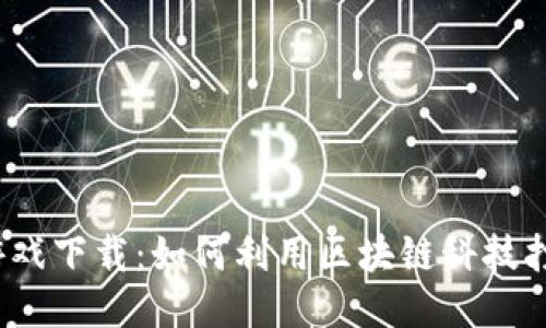 城镇之星区块链游戏下载：如何利用区块链科技打造你的梦想城镇？
