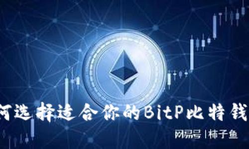 如何选择适合你的BitP比特钱包？