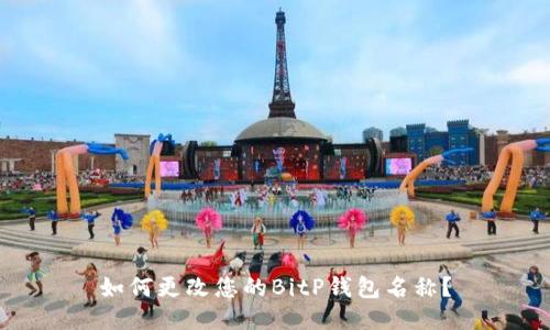 如何更改您的BitP钱包名称？