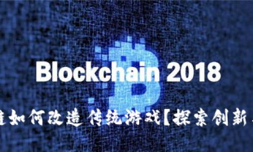 区块链如何改造传统游戏？探索创新与挑战