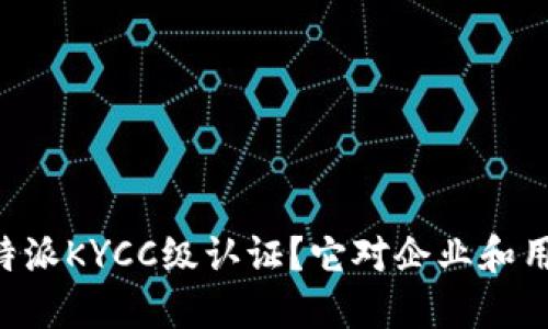 jiaoti什么是B特派KYCC级认证？它对企业和用户意味着什么？