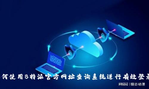 如何使用B特派官方网址查询系统进行有效登录？