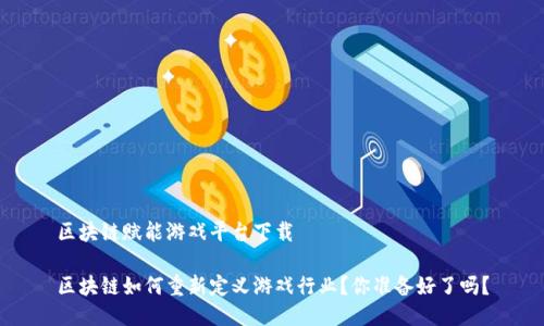 区块链赋能游戏平台下载

区块链如何重新定义游戏行业？你准备好了吗？