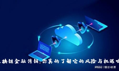 区块链金融传销：你真的了解它的风险与机遇吗？