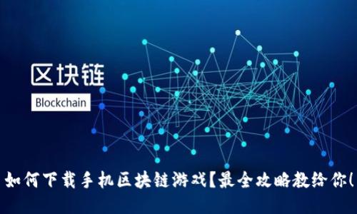 如何下载手机区块链游戏？最全攻略教给你！