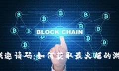 区块链小游戏邀请码：如何获取最火爆的游戏邀