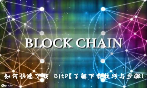如何快速下载 BitP？了解下载技巧与步骤！