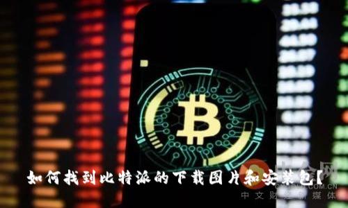 如何找到比特派的下载图片和安装包？