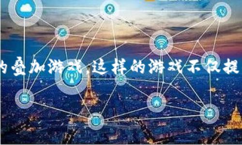 区块链叠加游戏的概念近年逐渐走入大众视野，随着区块链技术的迅猛发展，越来越多的游戏开始结合这一技术，推出了颇具创意的叠加游戏。这样的游戏不仅提供了新的玩法，还吸引了大量用户参与。这篇文章将为大家详细介绍什么是区块链叠加游戏，它们的特点、优势以及一些热门的例子。

区块链叠加游戏有哪些？解析新兴游戏趋势