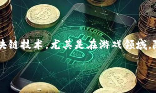 区块链游戏入局需要多久是一个充满探讨价值的话题。在这个快速发展的数字世界中，越来越多的人开始关注区块链技术，尤其是在游戏领域。随着越来越多的开发者和公司进入这一市场，许多人自然会好奇：想要在区块链游戏中立足，究竟需要多长时间呢？

区块链游戏入局需要多久？游戏玩家和开发者都想知道的真相