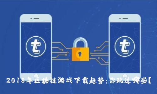 2018年区块链游戏下载趋势：你玩过哪些？