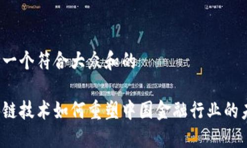 思考一个符合大众和的

区块链技术如何重塑中国金融行业的未来？