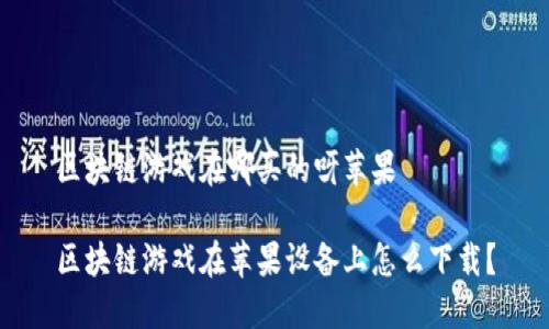 区块链游戏在哪买的呀苹果

区块链游戏在苹果设备上怎么下载？