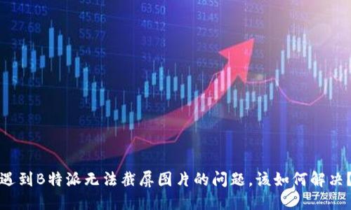 遇到B特派无法截屏图片的问题，该如何解决？