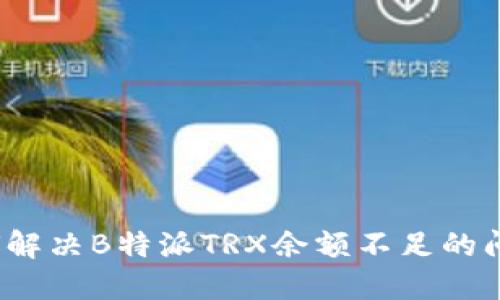 如何解决B特派TRX余额不足的问题？