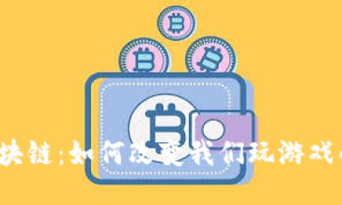 游戏区块链：如何改变我们玩游戏的方式？