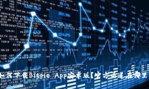 如何下载Bitpie App安卓版？官方渠道在哪里？