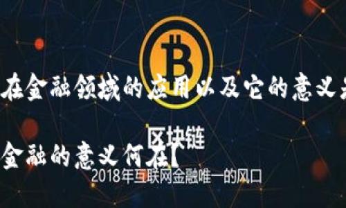 区块链在金融领域的应用以及它的意义是什么？

区块链金融的意义何在？