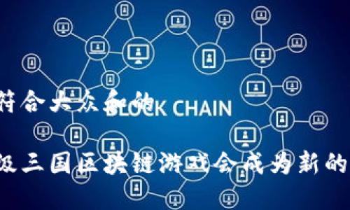 思考一个符合大众和的

为什么超级三国区块链游戏会成为新的热门趋势？