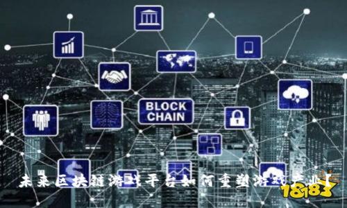 未来区块链游戏平台如何重塑游戏产业？