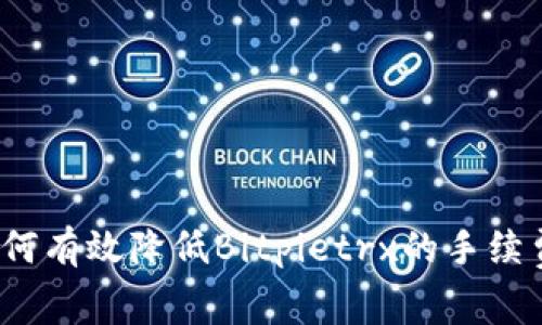 如何有效降低Bitpietrx的手续费？
