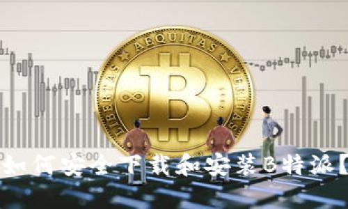 如何安全下载和安装B特派？