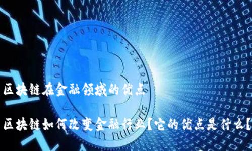 区块链在金融领域的优点

区块链如何改变金融行业？它的优点是什么？