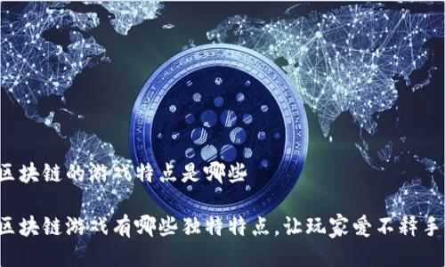 区块链的游戏特点是哪些

区块链游戏有哪些独特特点，让玩家爱不释手？