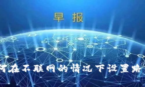 Bitpie如何在不联网的情况下设置路由器上网？