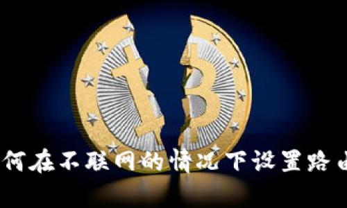 Bitpie如何在不联网的情况下设置路由器上网？