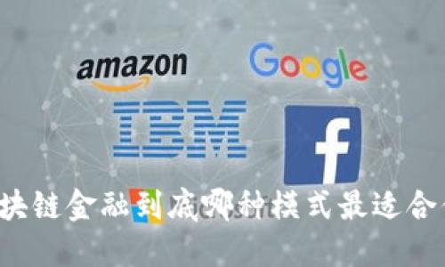 区块链金融到底哪种模式最适合你？