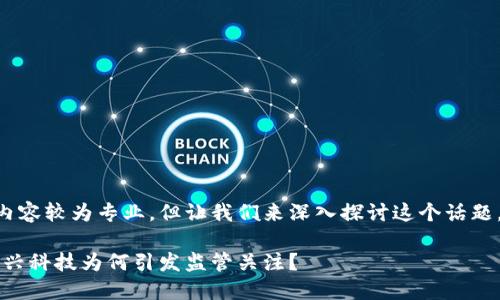 区块链金融备案的相关内容较为专业，但让我们来深入探讨这个话题。以下是为你准备的内容：

区块链金融备案：这一新兴科技为何引发监管关注？