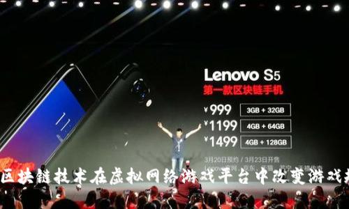 如何区块链技术在虚拟网络游戏平台中改变游戏规则？