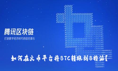 如何在火币平台将BTC转账到B特派？