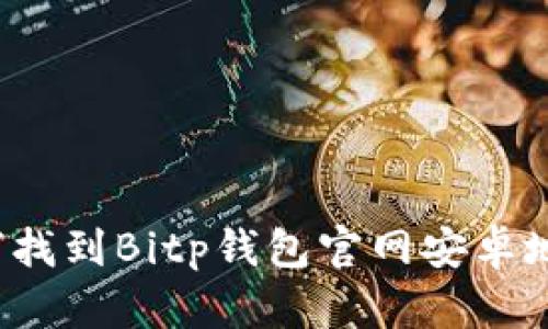如何找到Bitp钱包官网安卓地址？