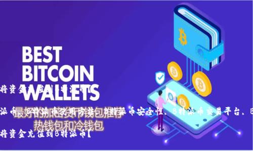 如何简单快速地将资金充值到B特派币？ 

关键词：充值B特派币, B特派币使用方法, B特派币安全性, B特派币交易平台, B特派币最新动态

如何简单快速地将资金充值到B特派币？