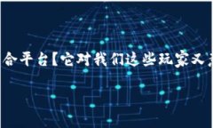 区块链游戏综合平台，这是一个在现今数字娱乐