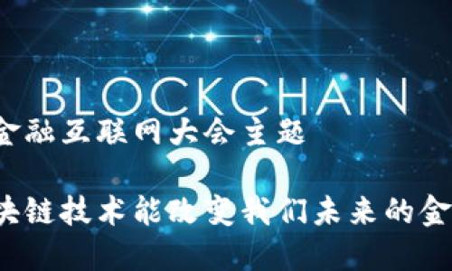 区块链金融互联网大会主题

如何区块链技术能改变我们未来的金融生态？